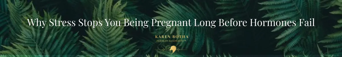 Why Stress Stops You Being Pregnant Long Before Hormones Fail