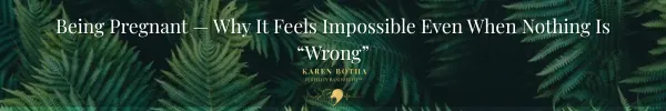 Being Pregnant — Why It Feels Impossible Even When Nothing Is “Wrong”