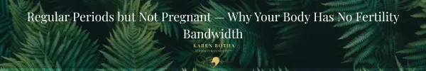 Regular Periods but Not Pregnant — Why Your Body Has No Fertility Bandwidth