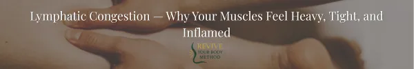 Lymphatic Congestion — Why Your Muscles Feel Heavy, Tight, and Inflamed