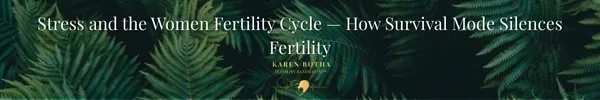 Stress and the Women Fertility Cycle — How Survival Mode Silences Fertility
