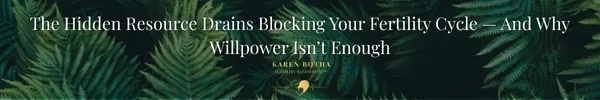 The Hidden Resource Drains Blocking Your Fertility Cycle — The Complete Guide for Women Stuck in “Why Isn’t This Working?”