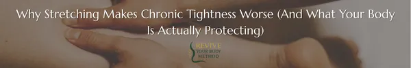 Why Stretching Makes Chronic Tightness Worse (And What Your Body Is Actually Protecting)