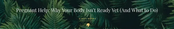 Pregnant Help — Why Your Body Isn’t Ready Yet