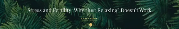 Stress and Fertility: Why “Just Relaxing” Doesn’t Work