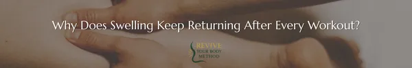 Why Does Swelling Keep Returning After Every Workout?