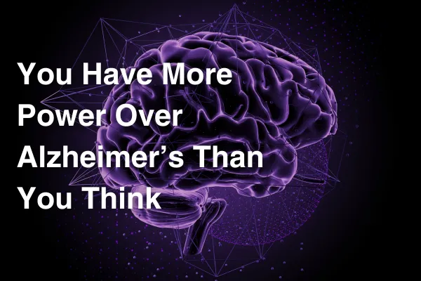 picture of a brain, title: You Have More Power Over Alzheimer’s Than You Think