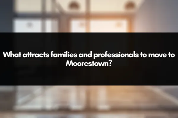 What attracts families and professionals to move to Moorestown?