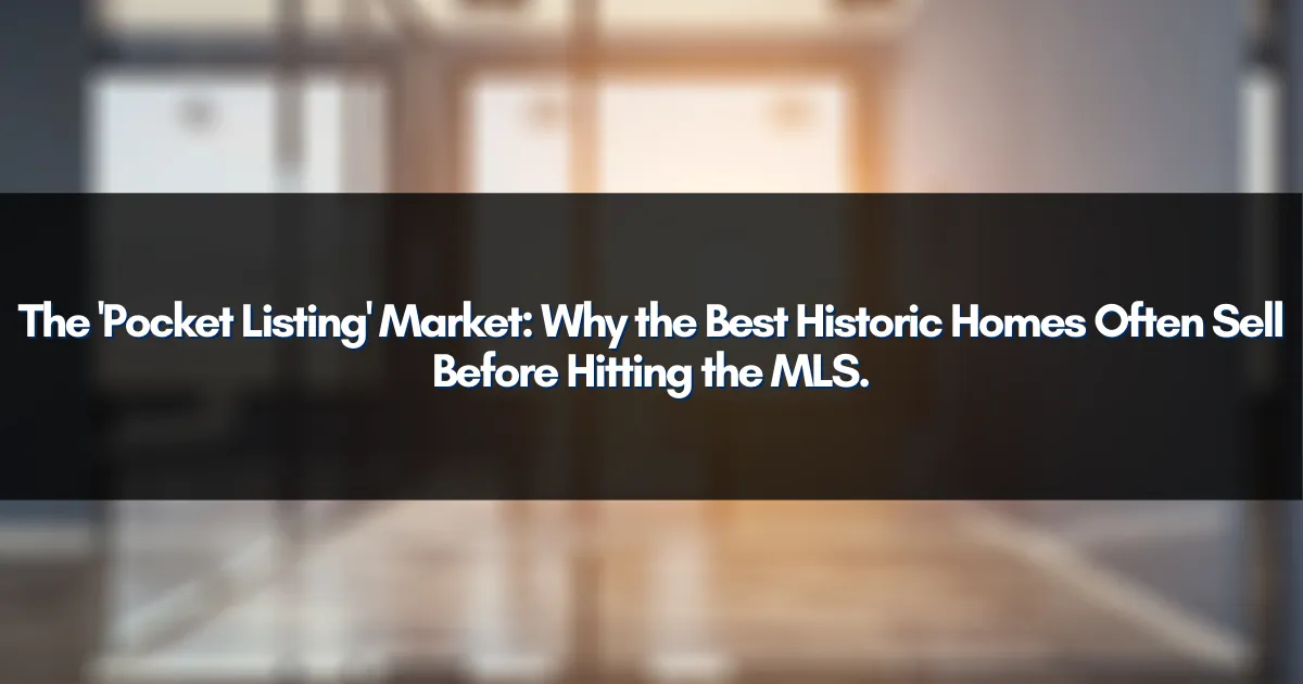 The 'Pocket Listing' Market: Why the Best Historic Homes Often Sell Before Hitting the MLS.