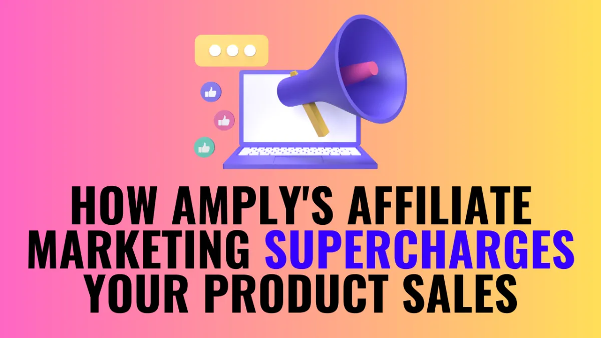 How AMPLY's Affiliate Marketing Can Supercharge Your Product Sales