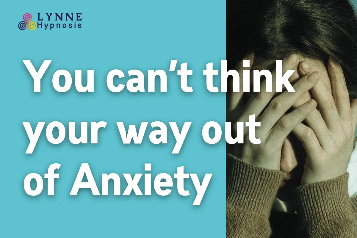 You Can't Think Your Way Out of Anxiety.