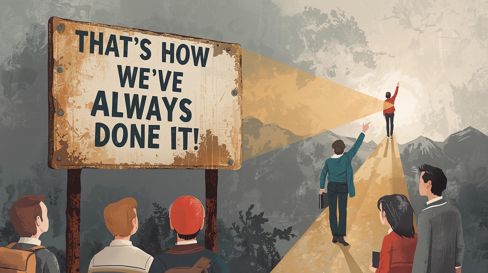 Because "That's How We've Always Done It" Isn't a Strategy