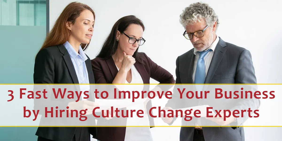 3 Fast Ways to Improve Your Business by Hiring Culture Change Experts