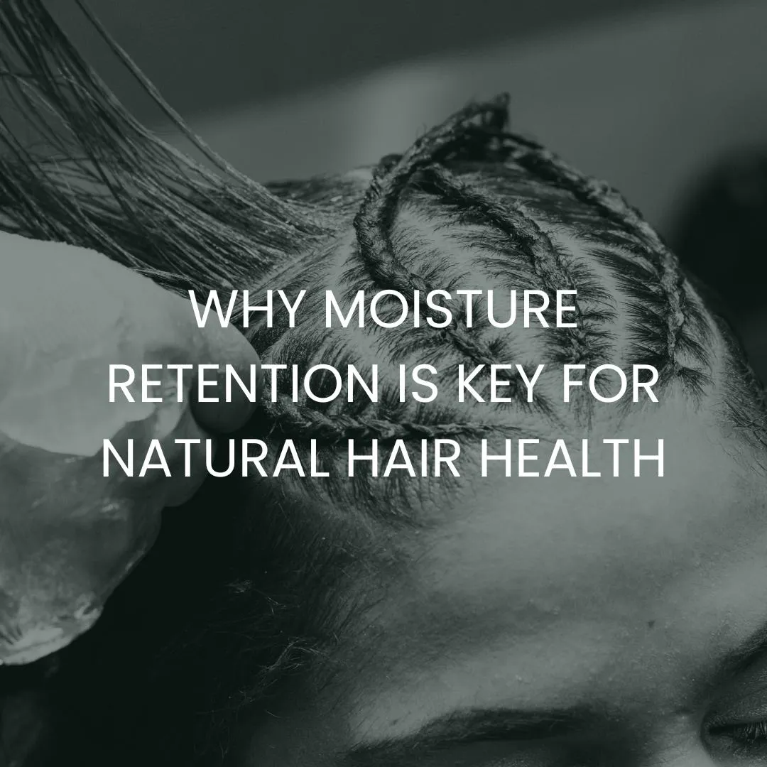 Why Moisture Retention Is Key for Natural Hair Health