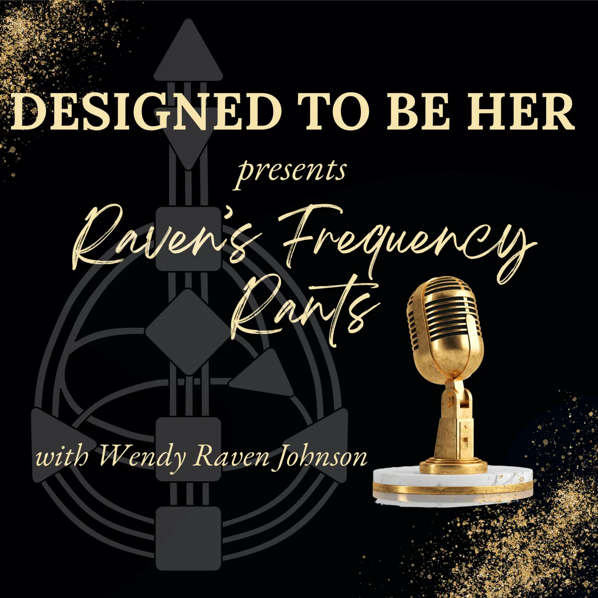 Designed to be HER: Raven's Frequency Rant Podcast