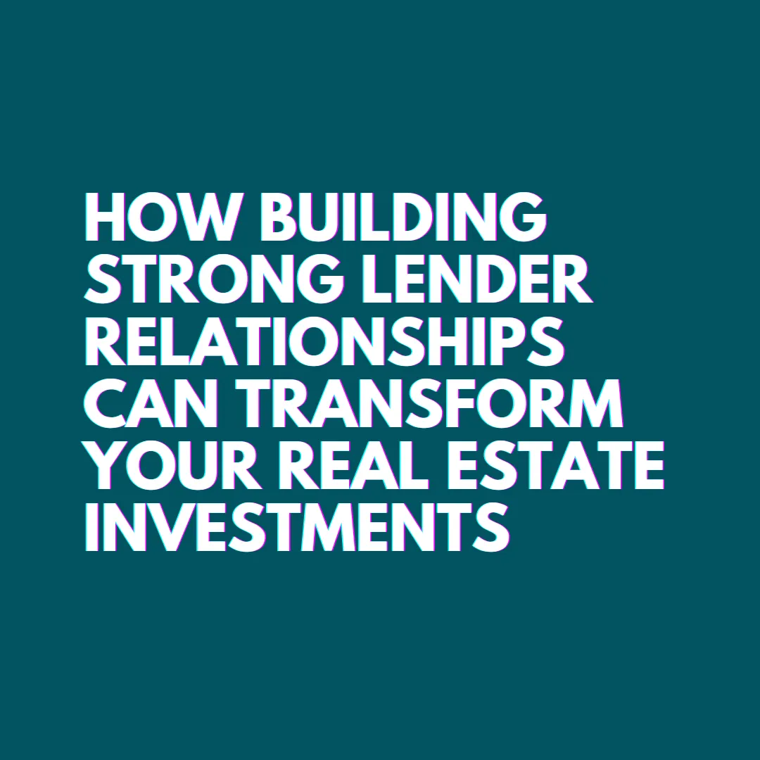 How Building Strong Lender Relationships Can Transform Your Real Estate Investments