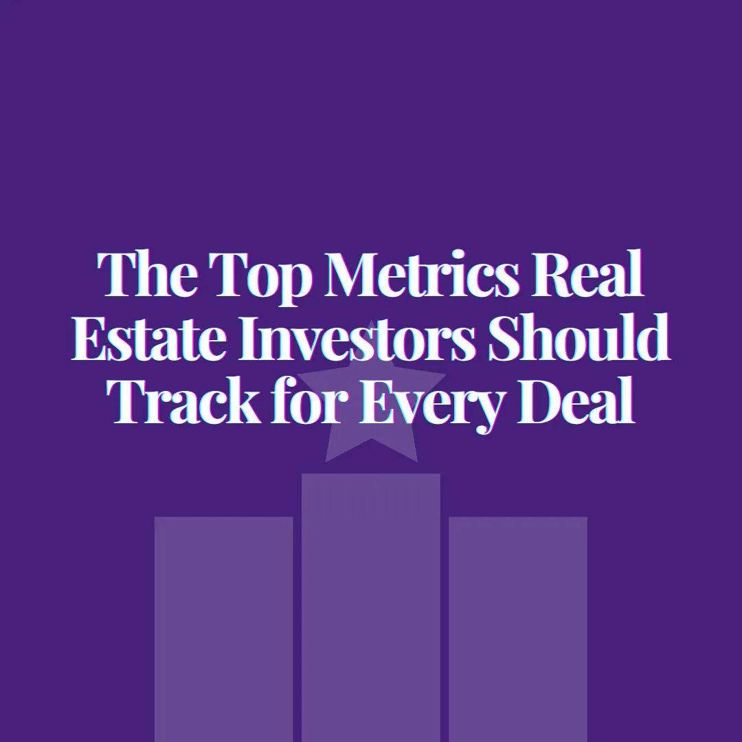 The Top Metrics Real Estate Investors Should Track for Every Deal