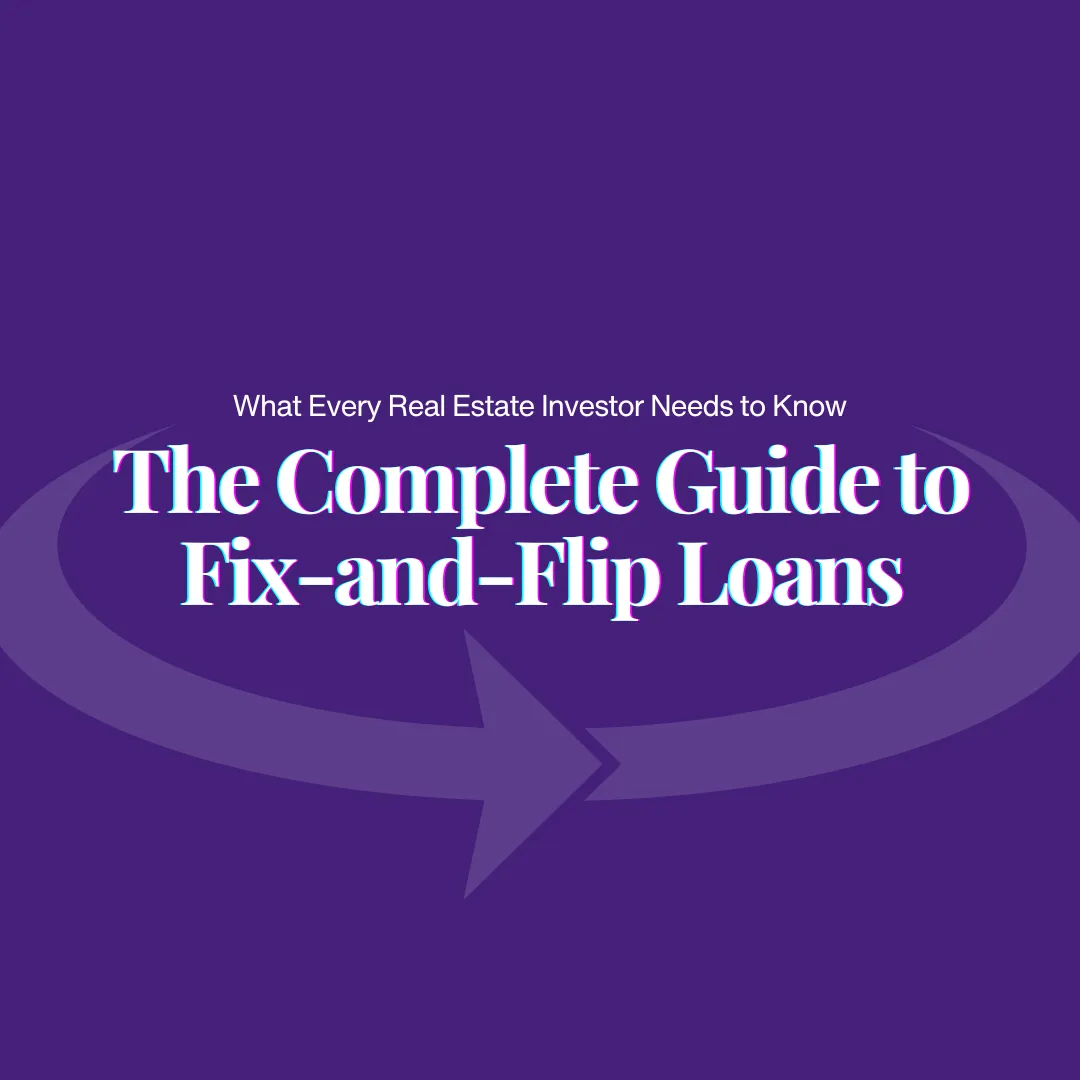 The Complete Guide to Fix-and-Flip Loans: What Every Real Estate Investor Needs to Know
