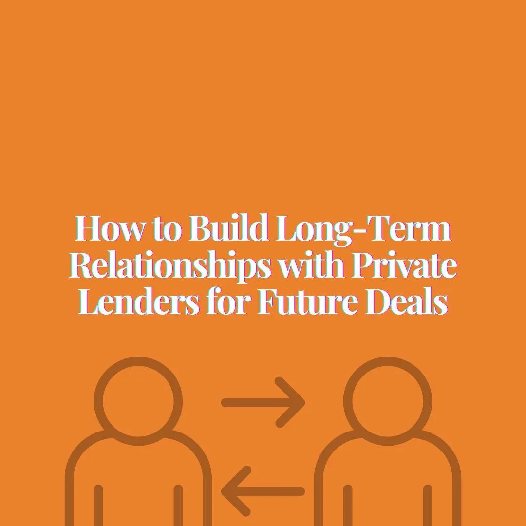 How to Build Long-Term Relationships with Private Lenders for Future Deals