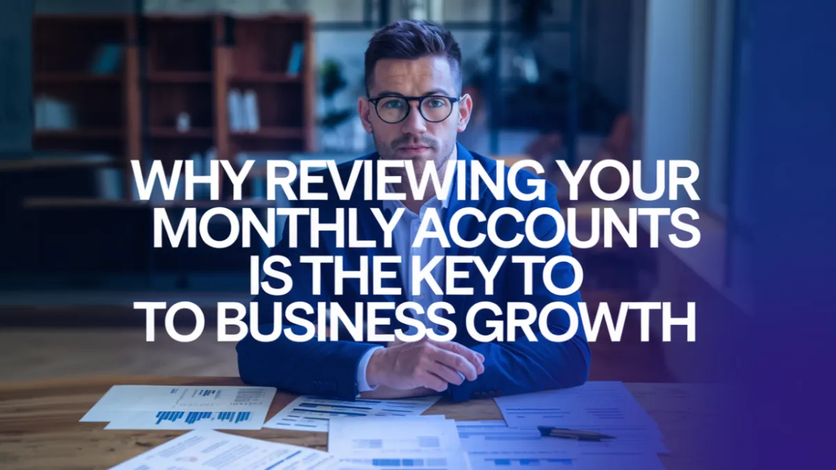 Why Reviewing Your Monthly Accounts is the Key to Business Growth