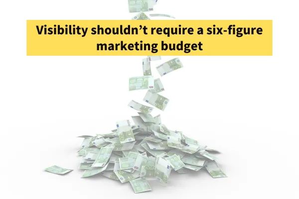 llustration showing money piling up beneath the headline “Visibility shouldn’t require a six-figure marketing budget,” representing the high cost of traditional marketing