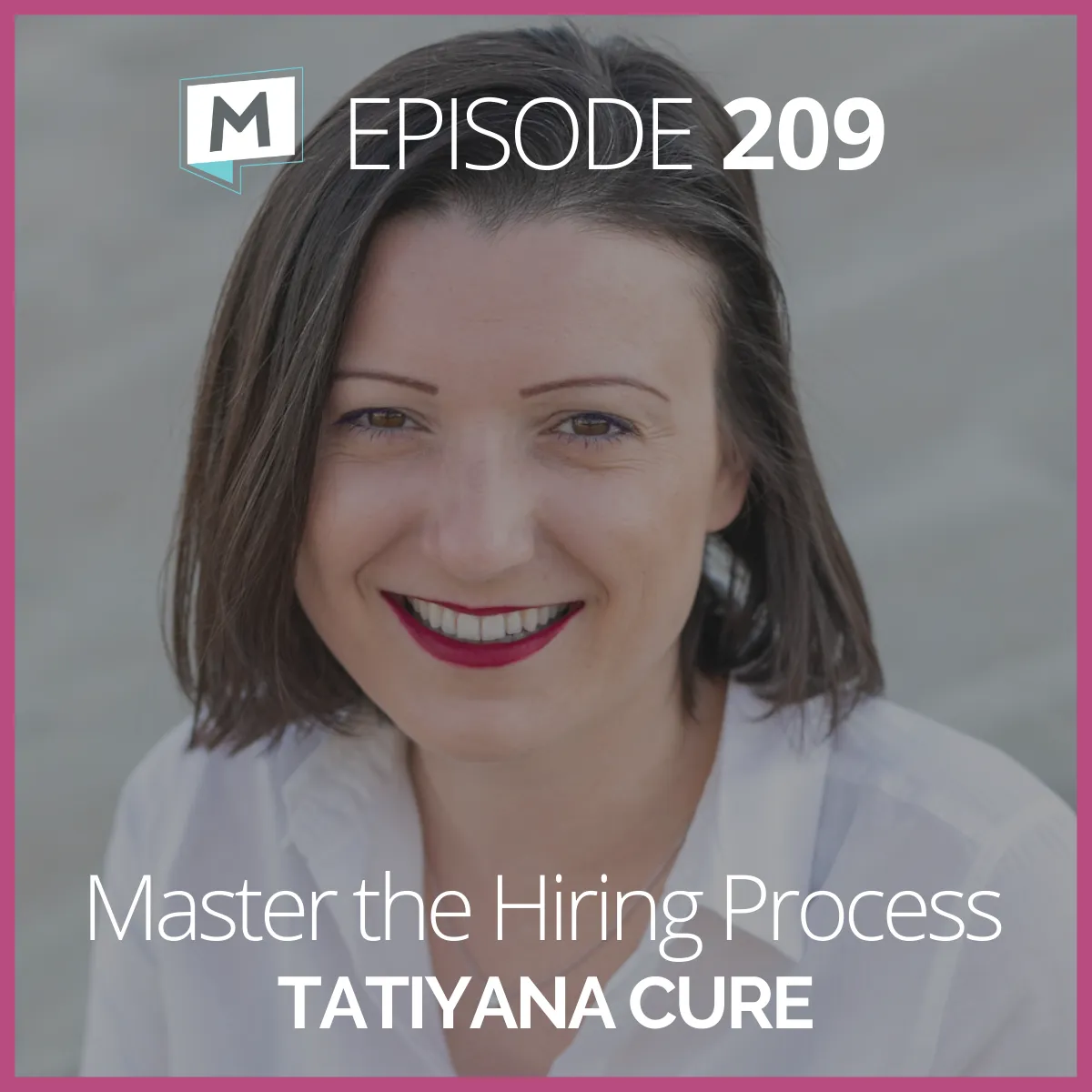 209: Master the Hiring Process with Tatiyana Cure