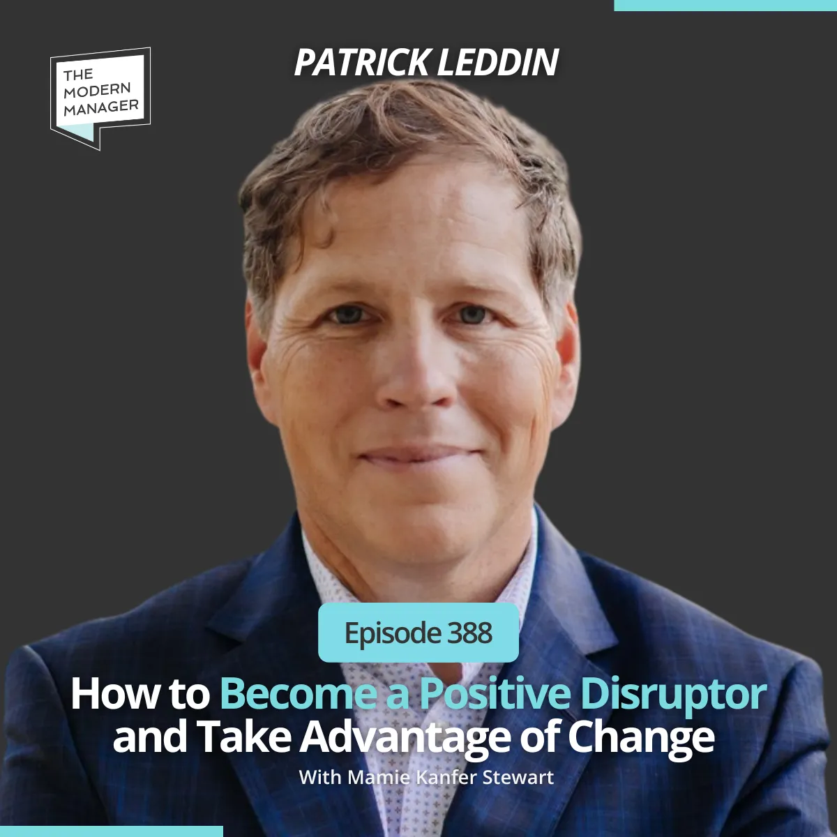 388: How to Become a Positive Disruptor and Take Advantage of Change with Patrick Leddin
