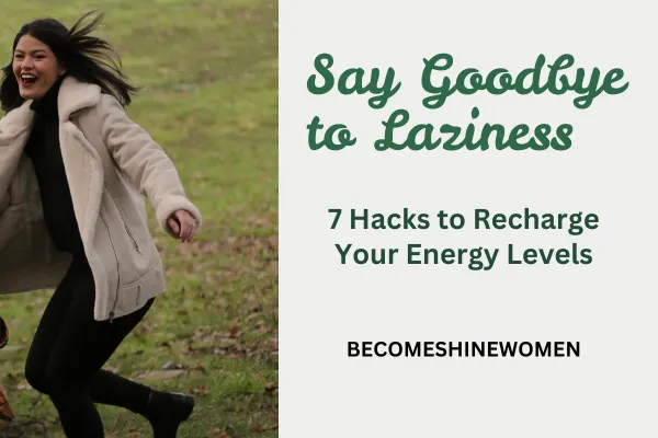 Say Goodbye to Laziness: 7 Hacks to Recharge Your Energy Levels