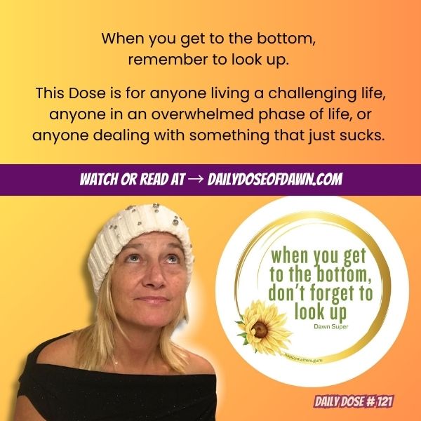 Graphic featuring Dawn Super looking upward with the text “When you get to the bottom, remember to look up.” Daily Dose of Dawn at dawn encouragement graphic about finding small moments of happiness during difficult life circumstances.