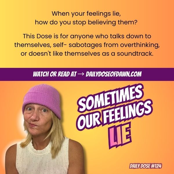Encouragement graphic featuring Dawn Super wearing a purple beanie with the text “Sometimes our feelings lie” and “Daily Dose #124,” offering support for people struggling with negative self-talk and overthinking.