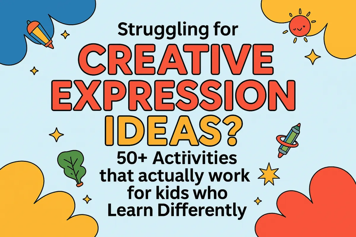 Struggling For Creative Expression Ideas? 50+ Activities That Actually Work for Kids Who Learn Differently
