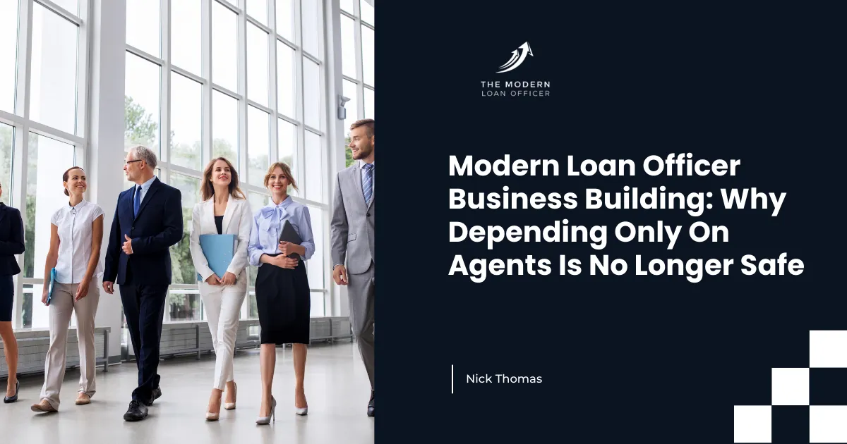 Modern Loan Officer Business Building: Why Depending Only On Agents Is No Longer Safe