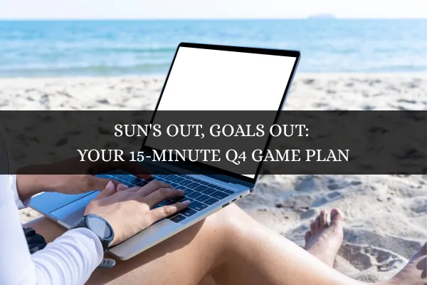 Sun's Out, Goals Out: Your 15-Minute Q4 Game Plan