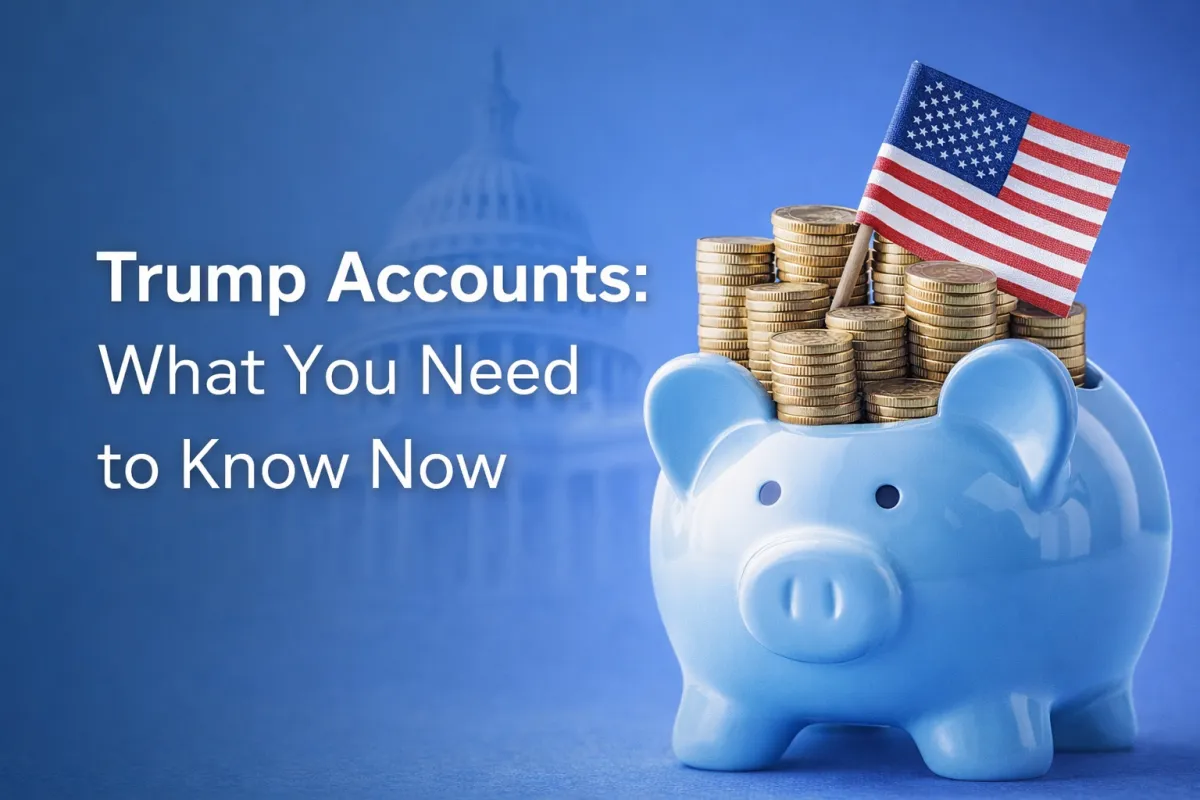 Trump Accounts: What You Need to Know Now