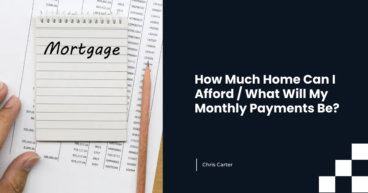 How Much Home Can I Afford / What Will My Monthly Payments Be?