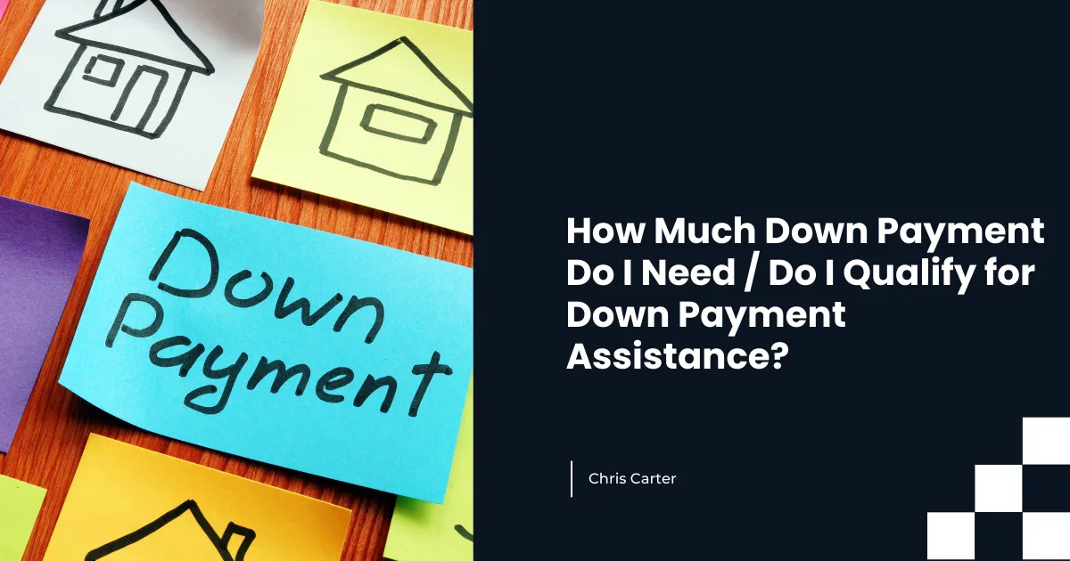 How Much Down Payment Do I Need / Do I Qualify for Down Payment Assistance?