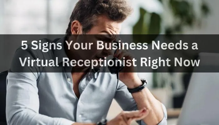 5 Signs Your Business Needs a Virtual Receptionist Right Now