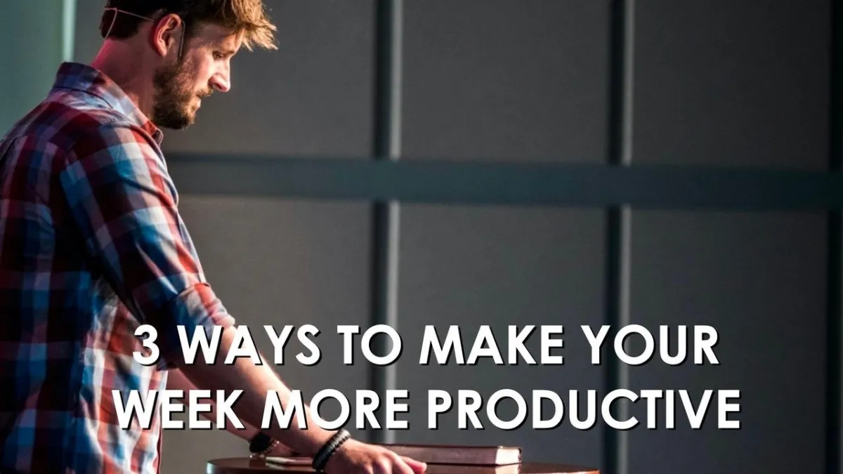 3 Ways to Make Your Week More Productive