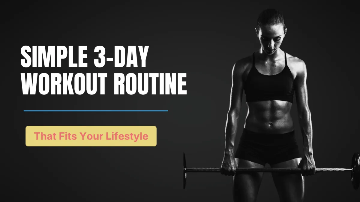 Simple 3-Day-Per-Week Workout routine That Fits Your Lifestyle