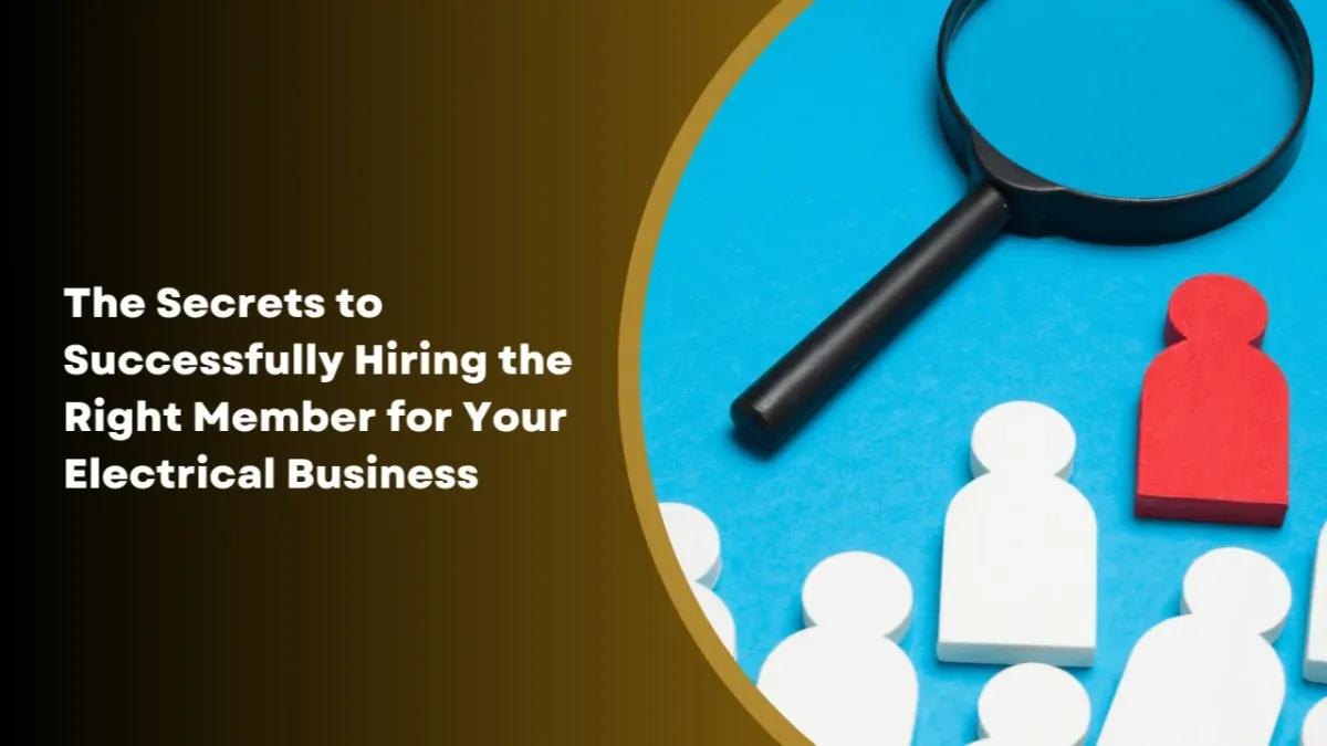 The Secrets to Successfully Hiring the Right Member for Your Electrical Business