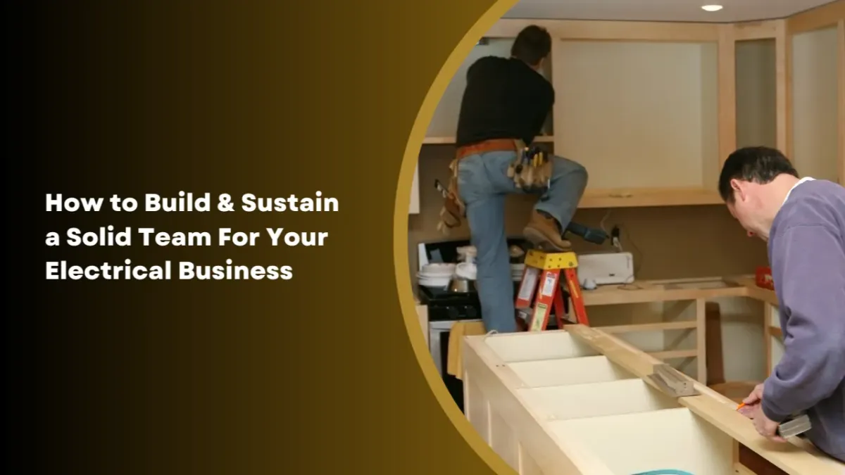 Building and Sustaining a Solid Team to Strengthen Your Electrical Business