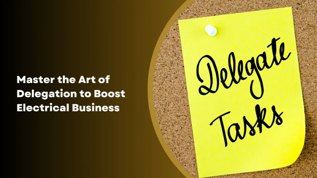 Boost Your Electrical Business: Master the Art of Delegation