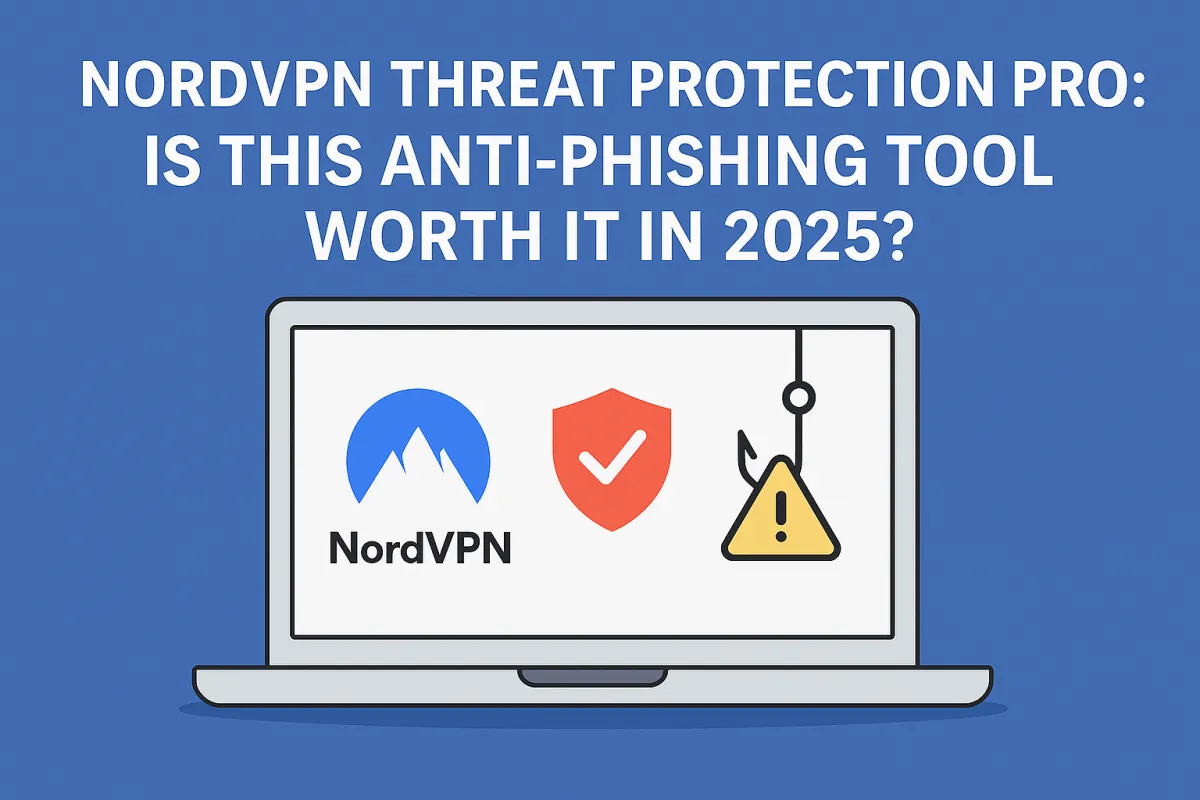 NordVPN Threat Protection Pro: Is This Anti-Phishing Tool Worth It in 2025?