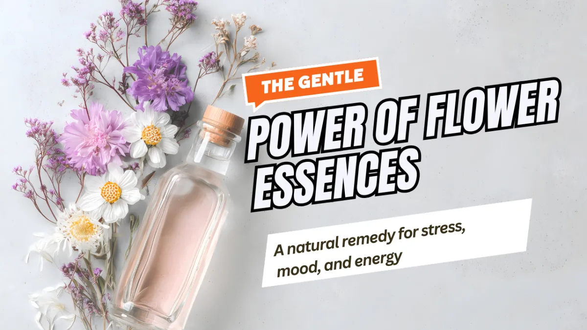 The gentle power of flower essences: A natural remedy for stress, mood, and energy
