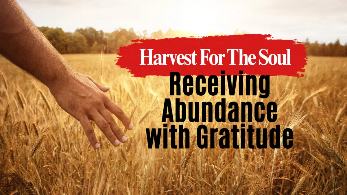 Harvest for the Soul: Receiving Abundance with Gratitude
