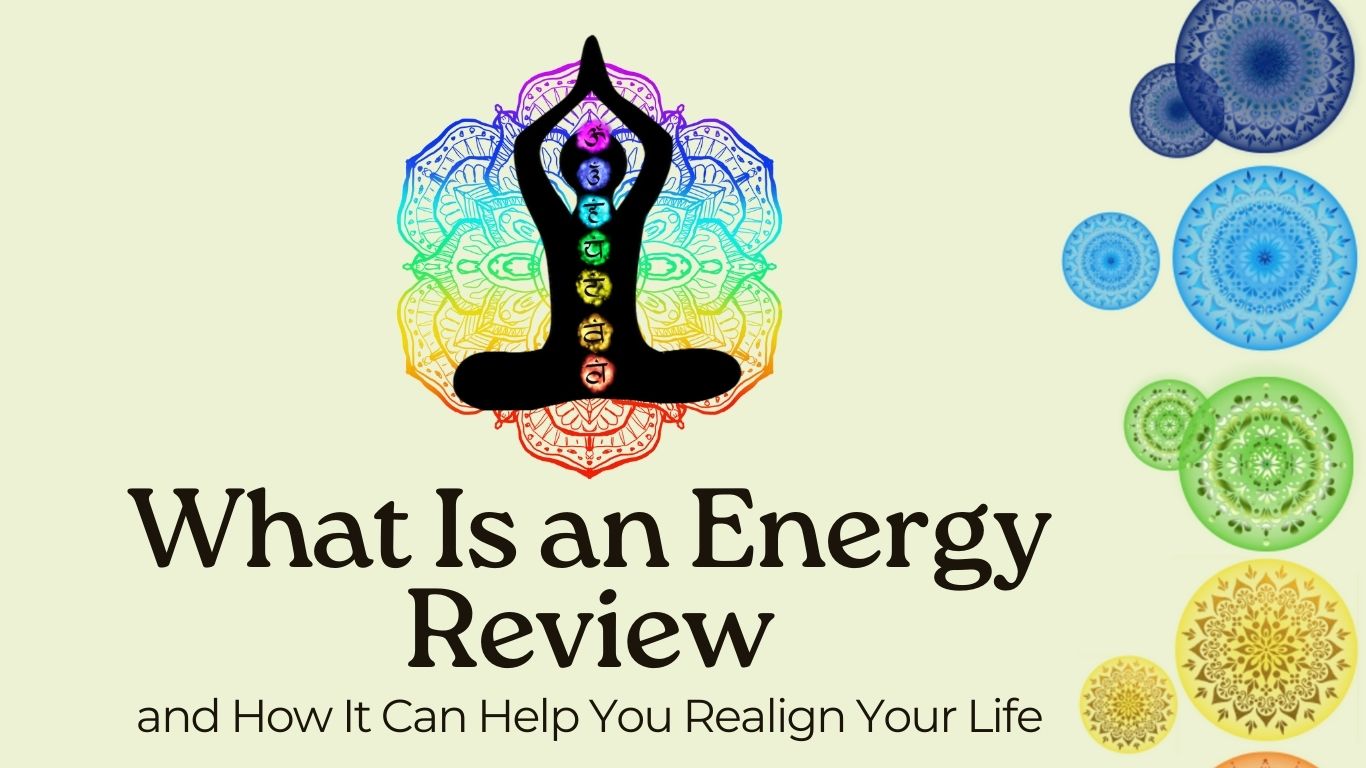 What Is an Energy Review (and How It Can Help You Realign Your Life)