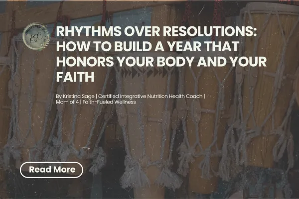 Rhythms Over Resolutions: How to Build a Year That Honors Your Body and Your Faith
