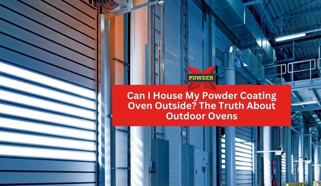 Can I House My Powder Coating Oven Outside? The Truth About Outdoor Ovens