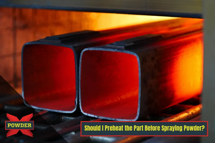 Should I Preheat the Part Before Spraying Powder?