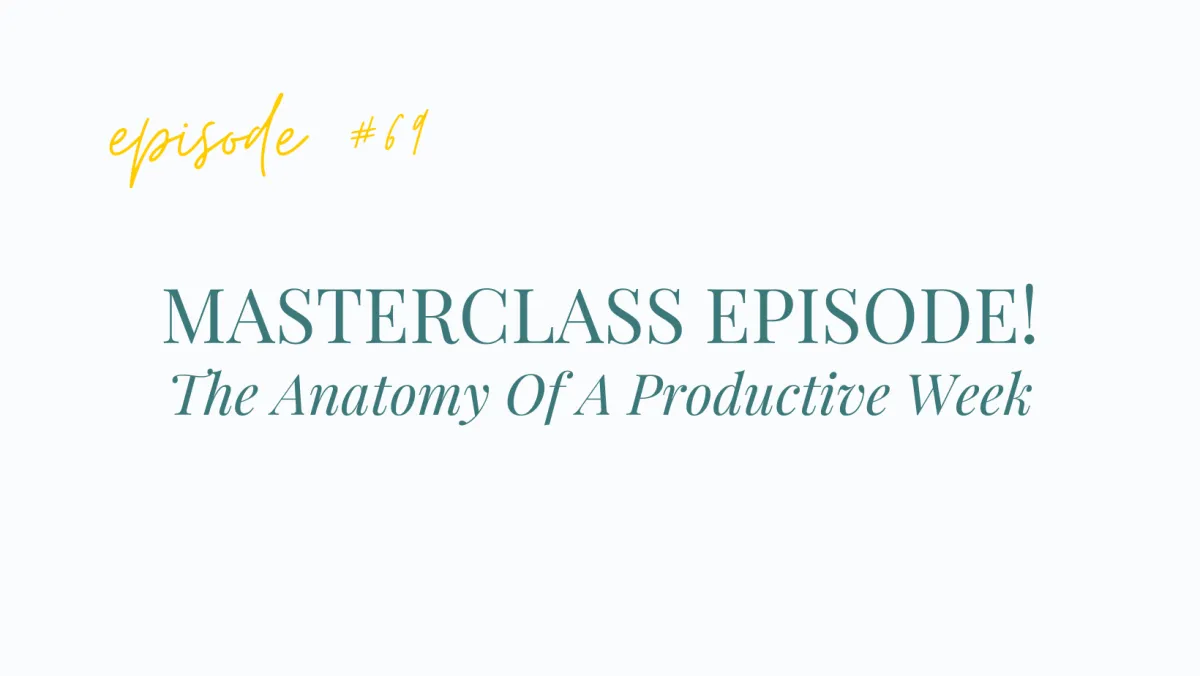 Ep #69 PODCAST MASTERCLASS - The Anatomy of a productive week. Time management for mom entrepreneurs.